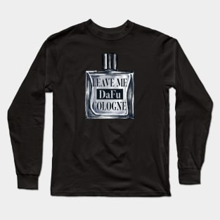 Leave Me Da Fu Cologne Long Sleeve T-Shirt